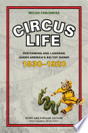 Circus Life : Performing and Laboring under America's Big Top Shows, 1830-1920.