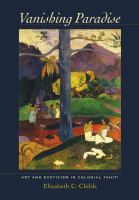 Vanishing paradise : art and exoticism in colonial Tahiti /