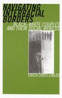 Navigating interracial borders : black-white couples and their social worlds /