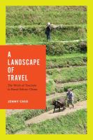 A landscape of travel the work of tourism in rural ethnic China / Jenny Chio.