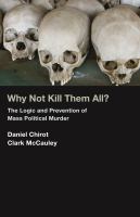 Why not kill them all? : the logic and prevention of mass political murder /