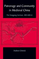 Patronage and Community in Medieval China : The Xiangyang Garrison, 400-600 CE.