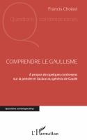 Comprendre le gaullisme à propos de quelques contresens sur la pensée et l'action du général de Gaulle /