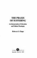 The praxis of suffering : an interpretation of liberation and political theologies /
