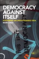 Democracy against itself : sustaining an unsustainable idea /