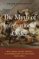 The myth of international order : why weak states persist and alternatives to the state fade away /