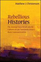 Rebellious histories the Amistad slave revolt and the cultures of late Twentieth-Century black transnationalism /