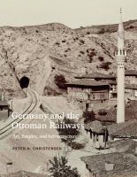 Germany and the Ottoman railways art, empire, and infrastructure /