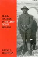 Black soldiers in Jim Crow Texas, 1899-1917 /