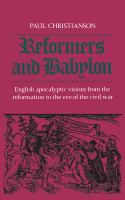 Reformers and Babylon : English apocalyptic visions from the Reformation to the eve of the civil war /