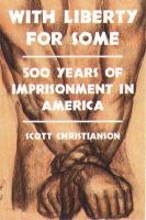 With liberty for some : 500 years of imprisonment in America /