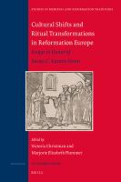 Cultural Shifts and Ritual Transformations in Reformation Europe : Essays in Honor of Susan C. Karant-Nunn.