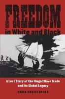 Freedom in white and black : a lost story of the illegal slave trade and its global legacy /