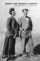 Robert and Frances Flaherty a documentary life, 1883-1922 /