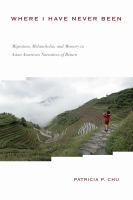 Where I Have Never Been : Migration, Melancholia, and Memory in Asian American Narratives of Return.