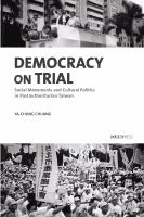 Democracy on trial : social movements and cultural politics in postauthoritarian Taiwan /