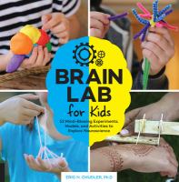 Brain lab for kids 52 mind-blowing experiments, models, and activities to explore neuroscience /