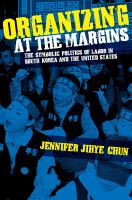 Organizing at the margins : the symbolic politics of labor in South Korea and the United States /