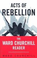 Acts of rebellion the Ward Churchill reader /