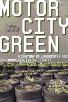 Motor city green : a century of landscapes and environmentalism in Detroit /