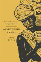 Advertising empire : race and visual culture in imperial Germany /