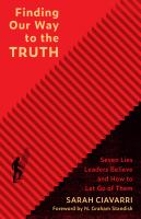 Finding our way to the truth : seven lies leaders believe and how to let go of them /