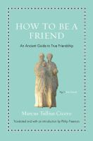 How to be a friend : an ancient guide to true friendship /