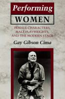 Performing women : female characters, male playwrights, and the modern stage /