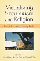 Visualizing Secularism and Religion : Egypt, Lebanon, Turkey, India.
