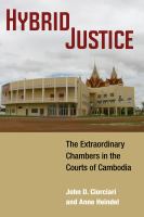 Hybrid justice the extraordinary chambers in the courts of Cambodia /