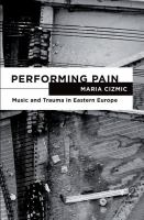 Performing pain : music and trauma in Eastern Europe /