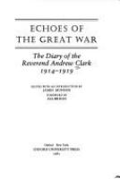 Echoes of the Great War : the diary of the Reverend Andrew Clark, 1914-1919 /