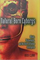 Natural-born cyborgs minds, technologies, and the future of human intelligence /