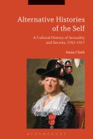 Alternative histories of the self a cultural history of sexuality and secrets, 1762-1917 /