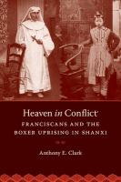 Heaven in conflict : Franciscans and the Boxer uprising in Shanxi /
