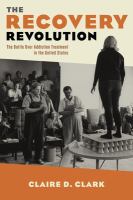 The recovery revolution the battle over addiction treatment in the United States /