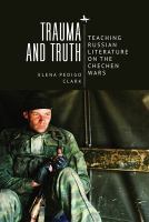 Trauma and Truth : Teaching Russian Literature on the Chechen Wars /