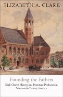 Founding the Fathers early church history and Protestant professors in nineteenth-century America /