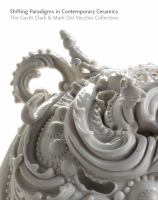 Shifting paradigms in contemporary ceramics : the Garth Clark & Mark Del Vecchio collection /