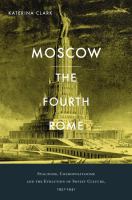 Moscow, the Fourth Rome : Stalinism, Cosmopolitanism, and the Evolution of Soviet Culture, 1931-1941.