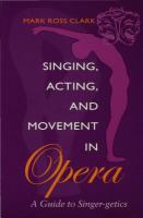 Singing, acting, and movement in opera a guide to singer-getics /