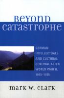 Beyond catastrophe : German intellectuals and cultural renewal after World War II, 1945-1955 /
