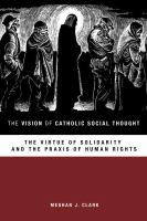 The vision of catholic social thought : the virtue of solidarity and the praxis of human rights /