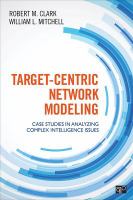 Target-centric network modeling case studies in analyzing complex intelligence issues /