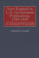 New England in U.S. government publications, 1789-1849 : an annotated bibliography /
