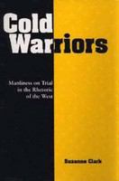 Cold warriors manliness on trial in the rhetoric of the West /