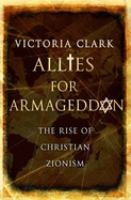 Allies for Armageddon : the rise of Christian Zionism /