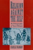 Religion against the self an ethnography of Tamil rituals /