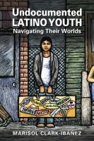 Undocumented Latino youth : navigating their worlds /