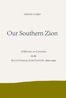 Our southern Zion : a history of Calvinism in the South Carolina low country, 1690-1990 /